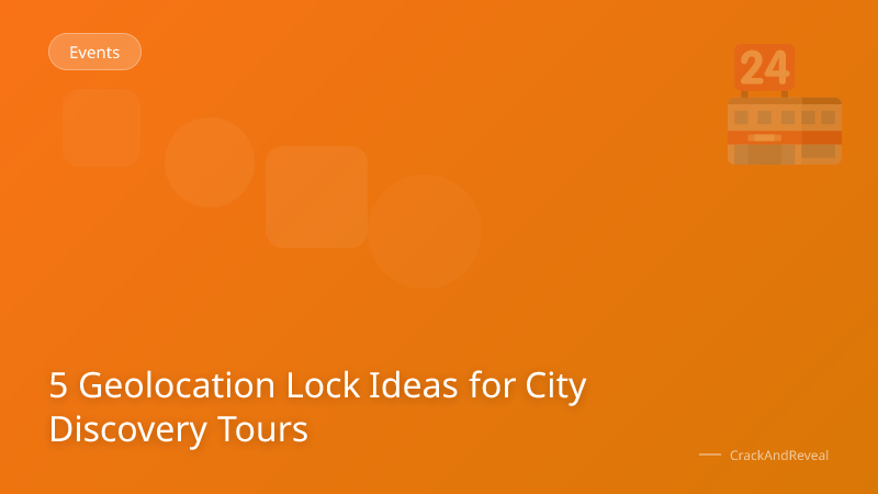 5 Geolocation Lock Ideas for City Discovery Tours