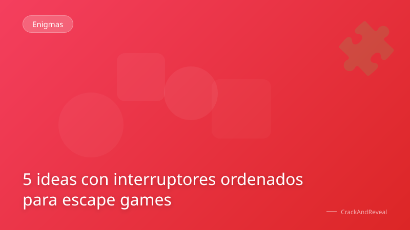 5 ideas con interruptores ordenados para escape games