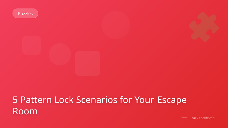 5 Pattern Lock Scenarios for Your Escape Room
