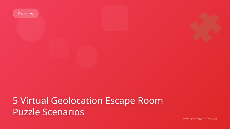 5 Virtual Geolocation Escape Room Puzzle Scenarios