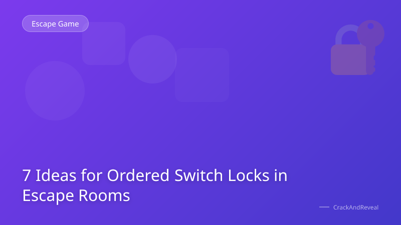 7 Ideas for Ordered Switch Locks in Escape Rooms