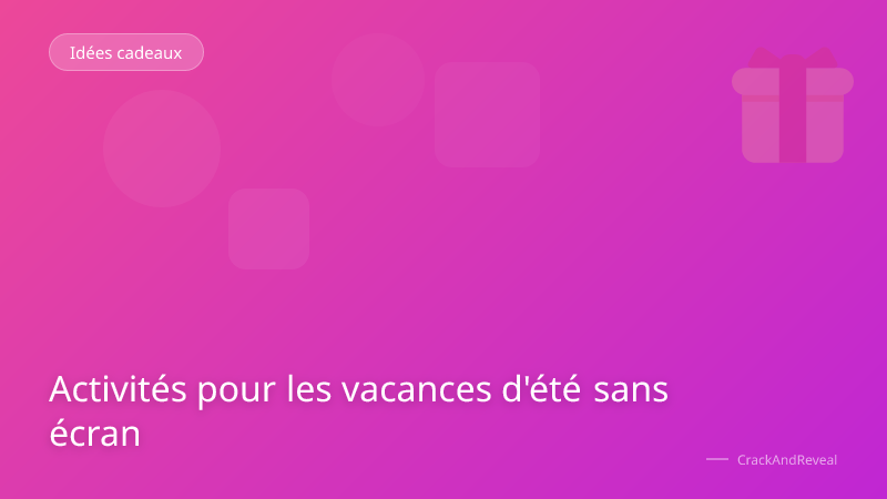 Activités pour les vacances d'été sans écran