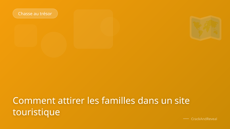 Comment attirer les familles dans un site touristique