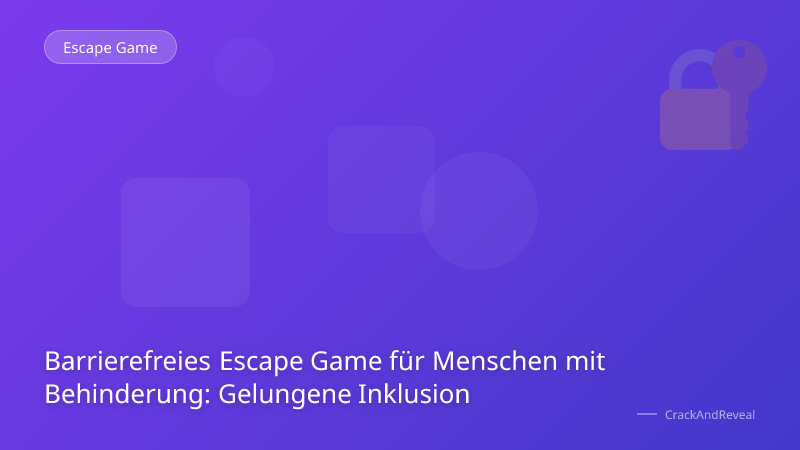 Barrierefreies Escape Game für Menschen mit Behinderung: Gelungene Inklusion
