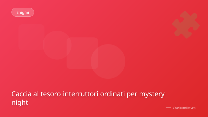 Caccia al tesoro interruttori ordinati per mystery night