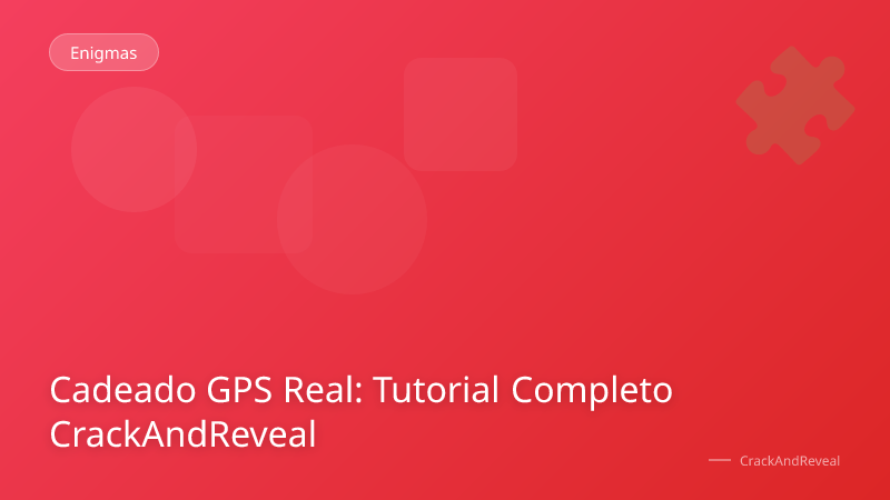 Cadeado GPS Real: Tutorial Completo CrackAndReveal