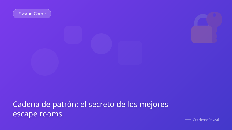 Cadena de patrón: el secreto de los mejores escape rooms