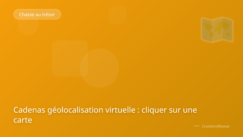 Cadenas géolocalisation virtuelle : cliquer sur une carte