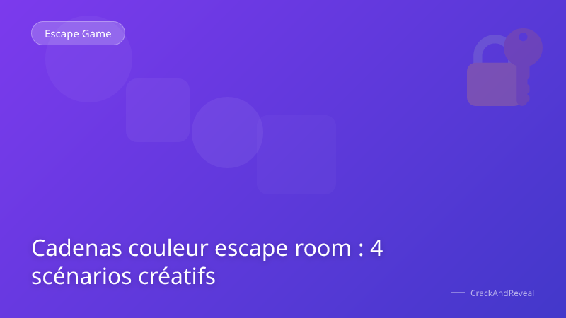 Cadenas couleur escape room : 4 scénarios créatifs