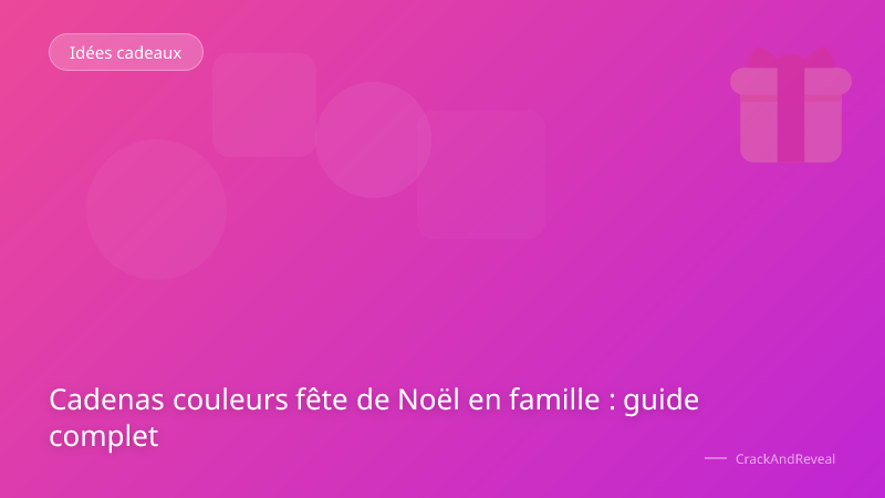 Cadenas couleurs fête de Noël en famille : guide complet