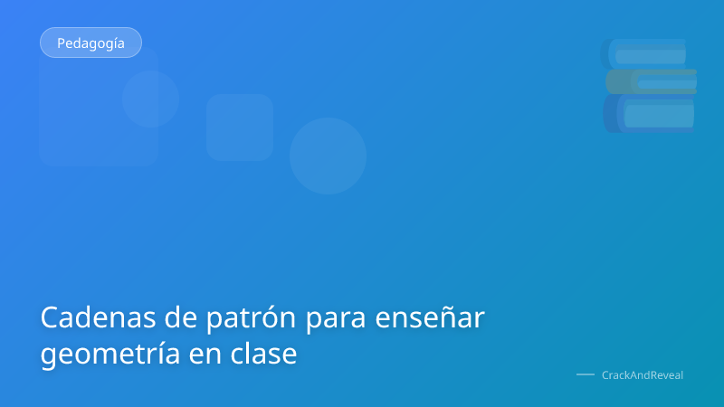 Cadenas de patrón para enseñar geometría en clase