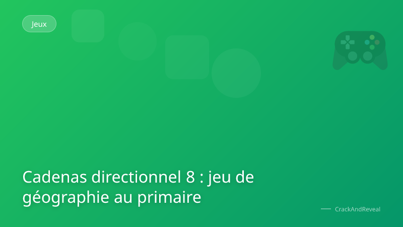 Cadenas directionnel 8 : jeu de géographie au primaire