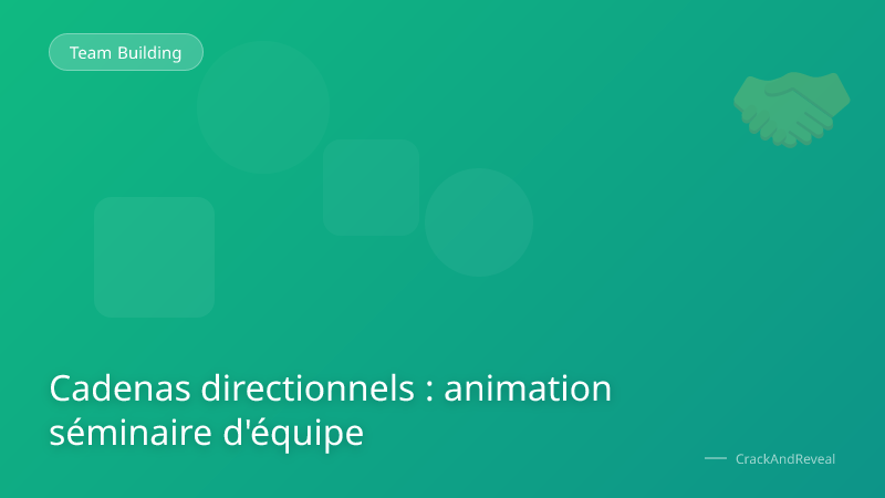 Cadenas directionnels : animation séminaire d'équipe