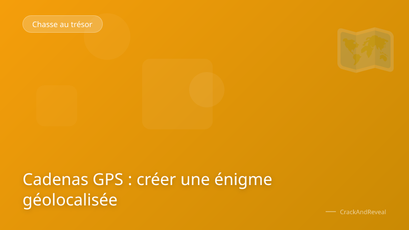 Cadenas GPS : créer une énigme géolocalisée