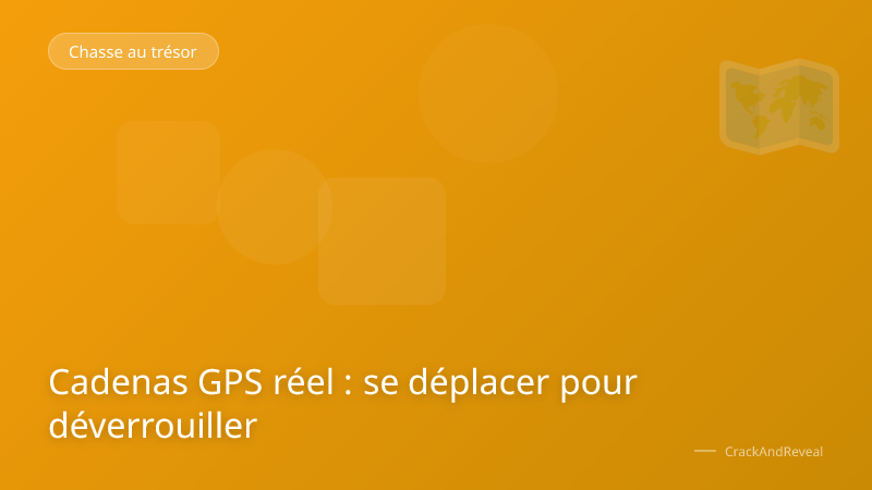 Cadenas GPS réel : se déplacer pour déverrouiller