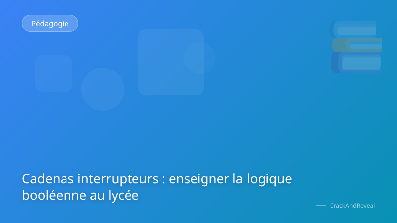 Cadenas interrupteurs : enseigner la logique booléenne au lycée