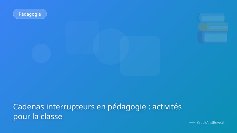 Cadenas interrupteurs en pédagogie : activités pour la classe