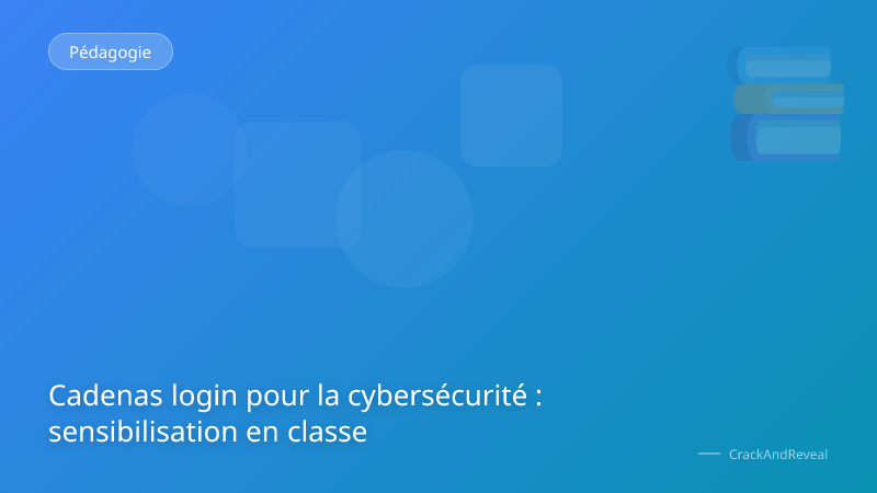 Cadenas login pour la cybersécurité : sensibilisation en classe