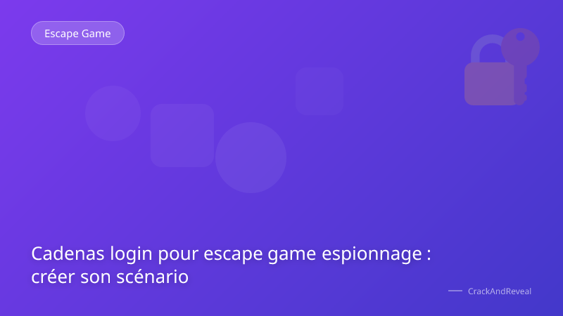 Cadenas login pour escape game espionnage : créer son scénario