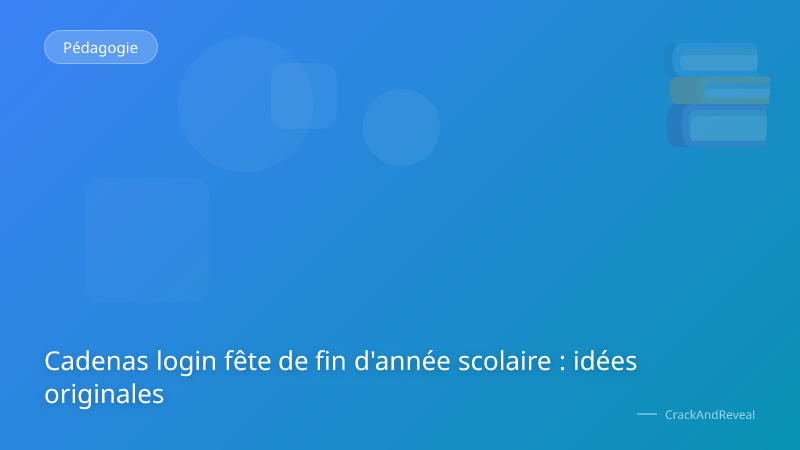 Cadenas login fête de fin d'année scolaire : idées originales