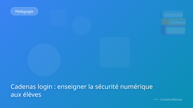 Cadenas login : enseigner la sécurité numérique aux élèves