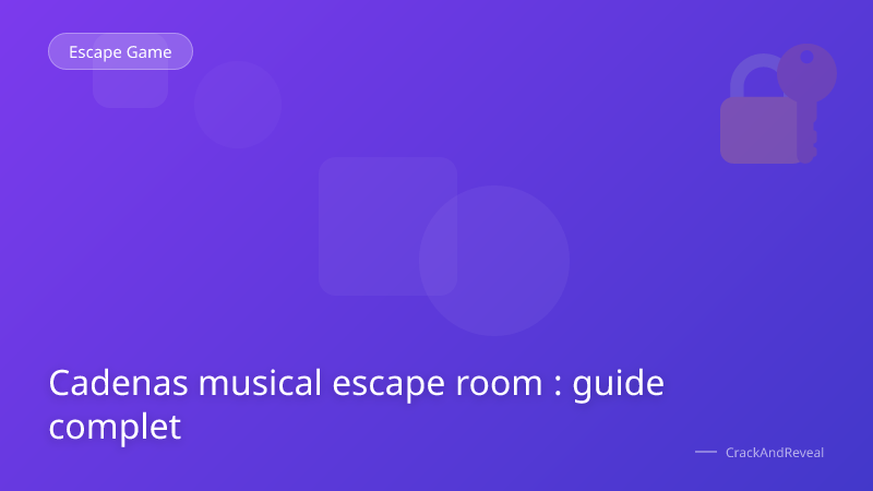 Cadenas musical escape room : guide complet