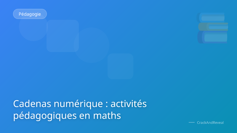 Cadenas numérique : activités pédagogiques en maths