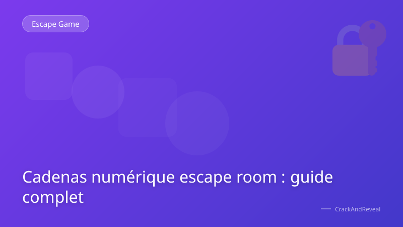 Cadenas numérique escape room : guide complet