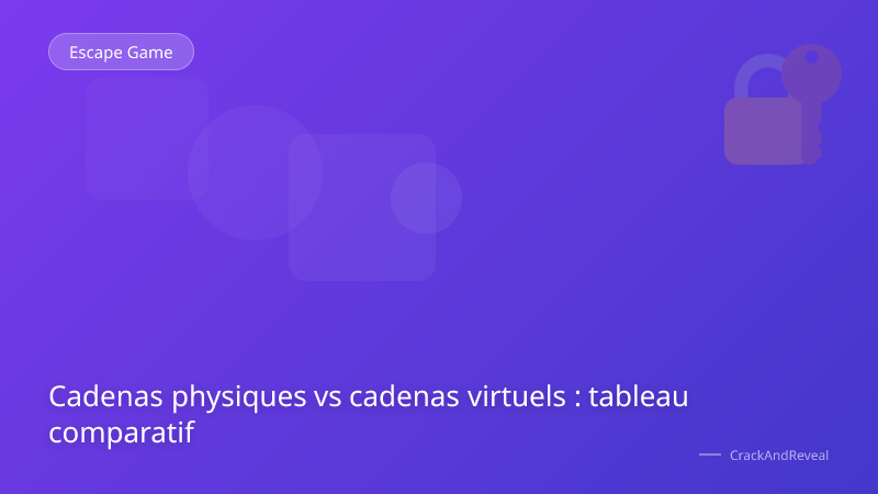 Cadenas physiques vs cadenas virtuels : tableau comparatif
