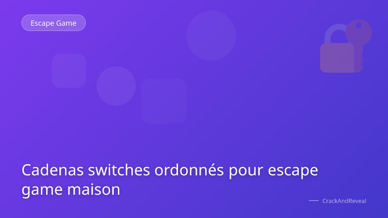 Cadenas switches ordonnés pour escape game maison