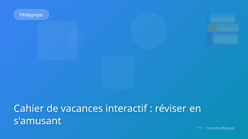 Cahier de vacances interactif : réviser en s'amusant