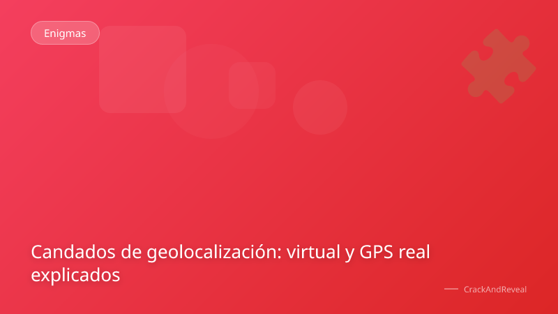Candados de geolocalización: virtual y GPS real explicados