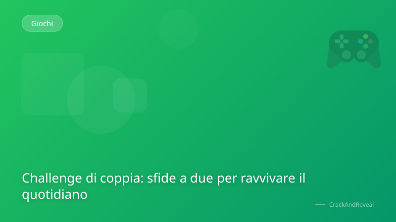 Challenge di coppia: sfide a due per ravvivare il quotidiano