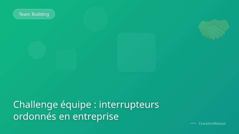 Challenge équipe : interrupteurs ordonnés en entreprise
