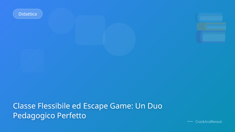 Classe Flessibile ed Escape Game: Un Duo Pedagogico Perfetto