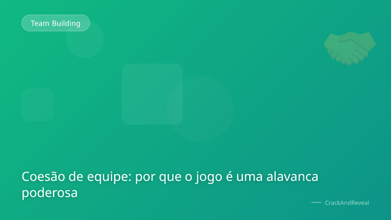 Coesão de equipe: por que o jogo é uma alavanca poderosa