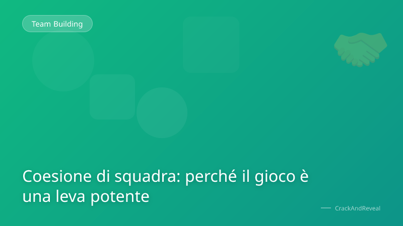 Coesione di squadra: perché il gioco è una leva potente