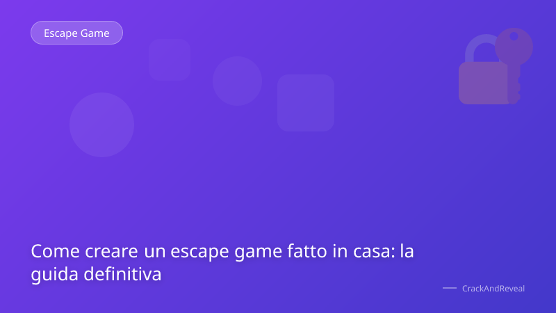 Come creare un escape game fatto in casa: la guida definitiva