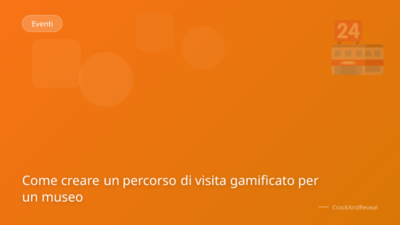 Come creare un percorso di visita gamificato per un museo