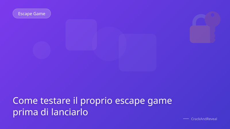 Come testare il proprio escape game prima di lanciarlo