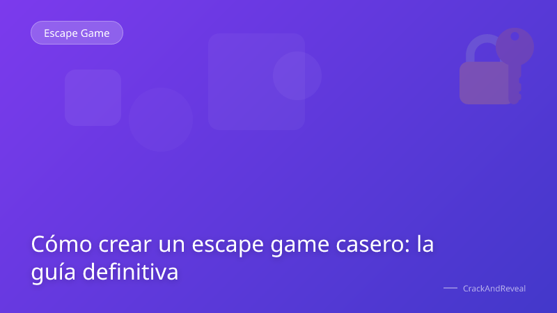 Cómo crear un escape game casero: la guía definitiva