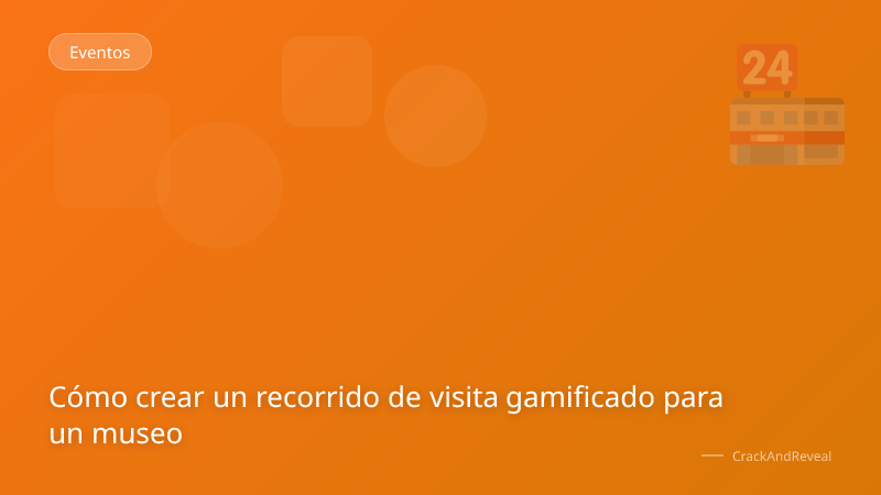 Cómo crear un recorrido de visita gamificado para un museo