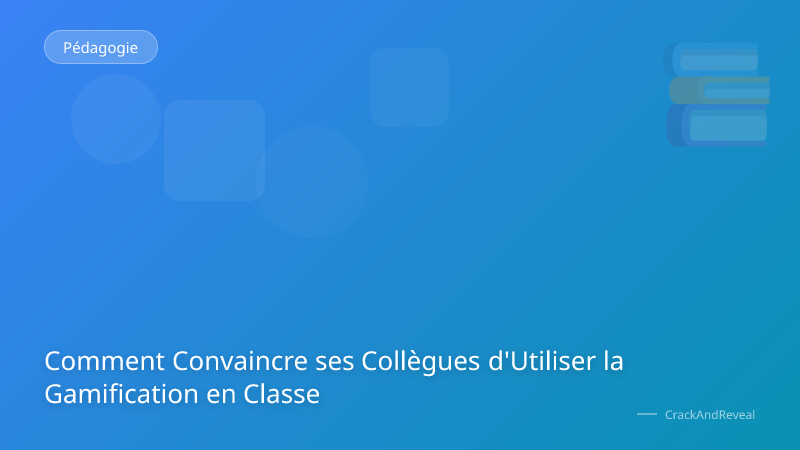 Comment Convaincre ses Collègues d'Utiliser la Gamification en Classe