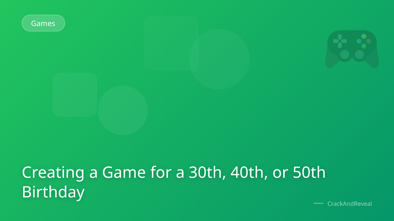 Creating a Game for a 30th, 40th, or 50th Birthday