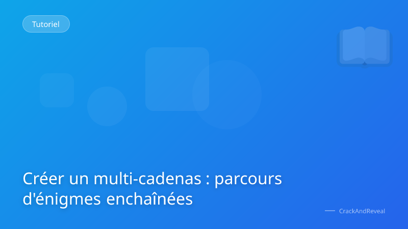 Créer un multi-cadenas : parcours d'énigmes enchaînées