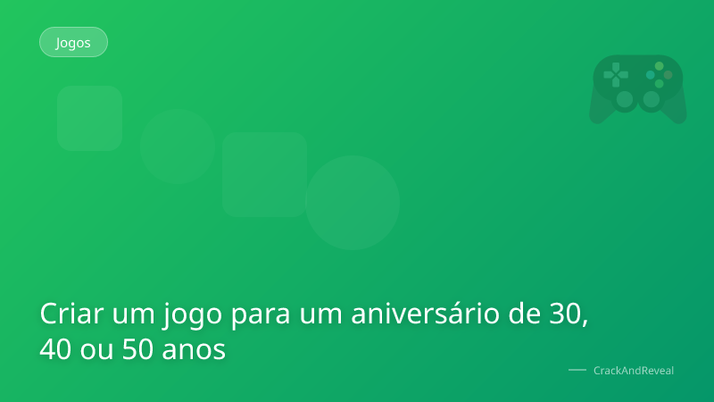 Criar um jogo para um aniversário de 30, 40 ou 50 anos
