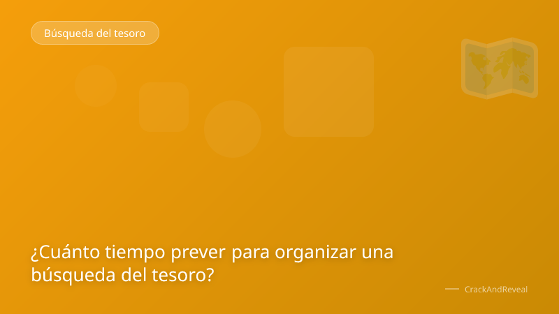 ¿Cuánto tiempo prever para organizar una búsqueda del tesoro?