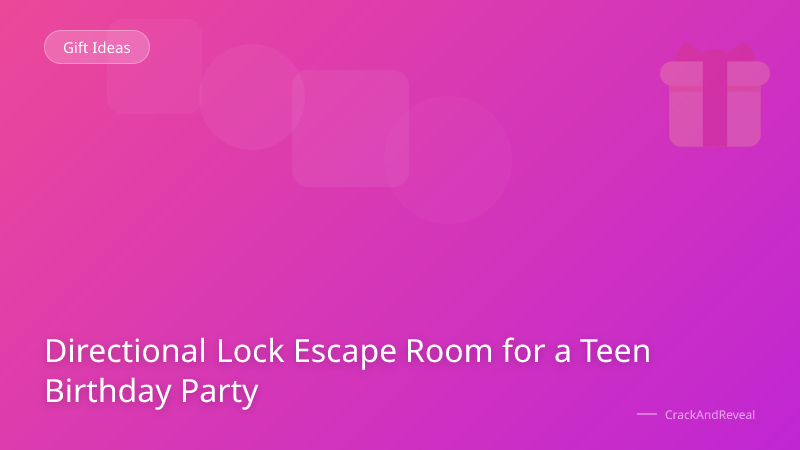 Directional Lock Escape Room for a Teen Birthday Party