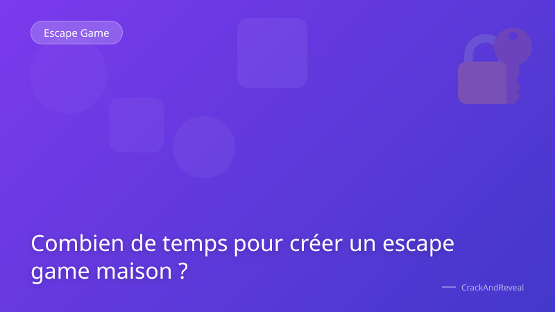 Combien de temps pour créer un escape game maison ?