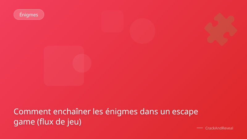 Comment enchaîner les énigmes dans un escape game (flux de jeu)